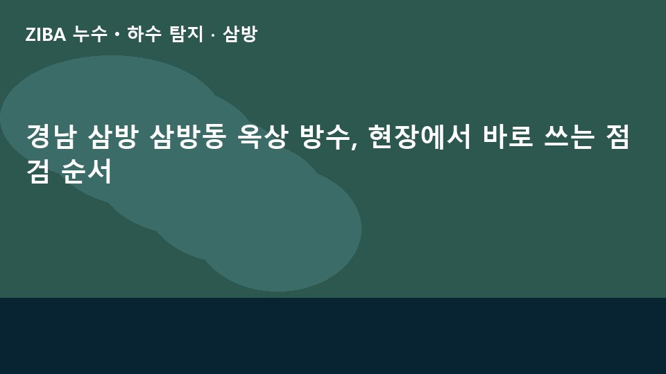 경남 삼방 삼방동 옥상 방수, 현장에서 바로 쓰는 점검 순서