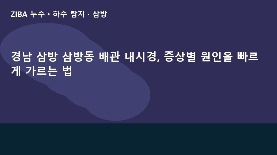 경남 삼방 삼방동 배관 내시경, 증상별 원인을 빠르게 가르는 법