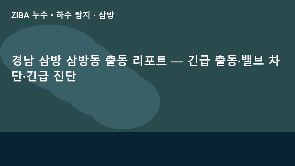 경남 삼방 삼방동 출동 리포트 — 긴급 출동·밸브 차단·긴급 진단