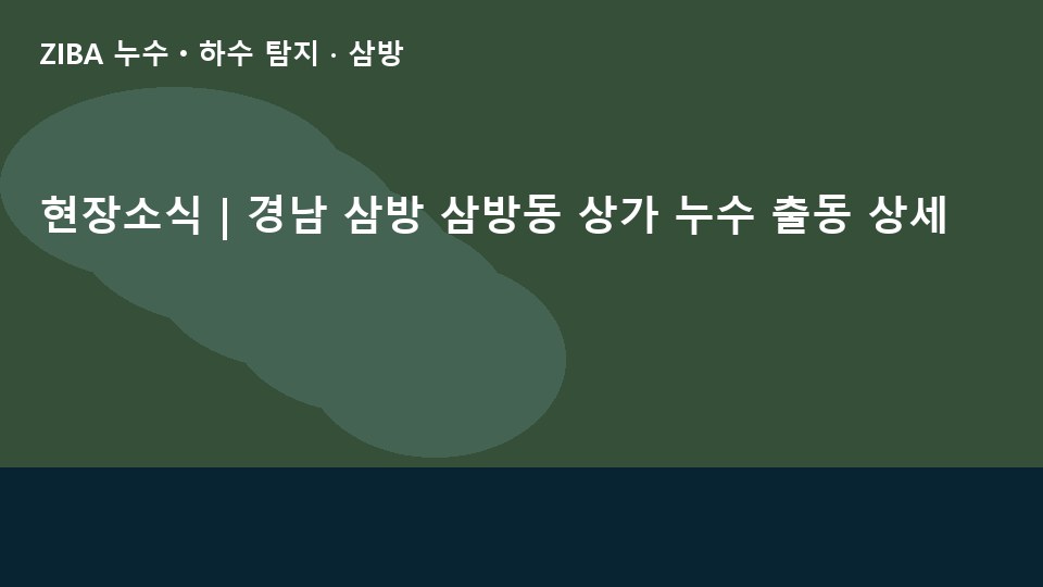 현장소식 | 경남 삼방 삼방동 상가 누수 출동 상세
